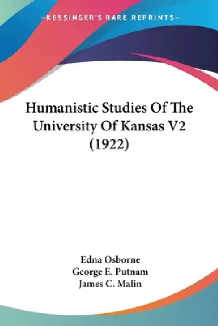 Humanistic Studies Of The University Of Kansas V2 (1922) by Edna Osborne, George E. Putnam, James C. Malin