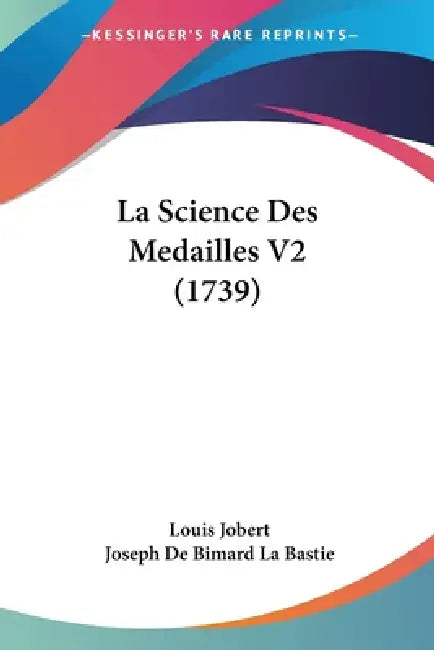 La Science Des Medailles V2 (1739) by Louis Jobert, Joseph De Bimard La Bastie