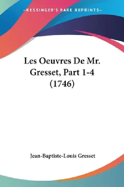 Les Oeuvres De Mr. Gresset, Part 1-4 (1746) by Jean-Baptiste-Louis Gresset