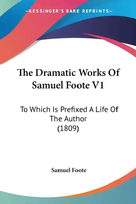 The Dramatic Works Of Samuel Foote V1: To Which Is Prefixed A Life Of The Author (1809) by Samuel Foote