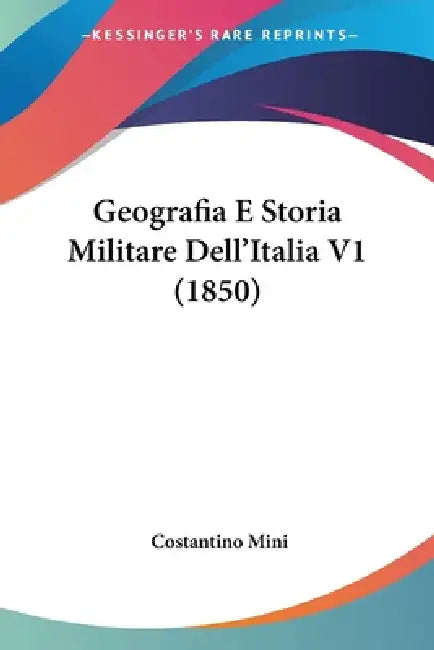 Geografia E Storia Militare Dell'Italia V1 (1850) by Costantino Mini