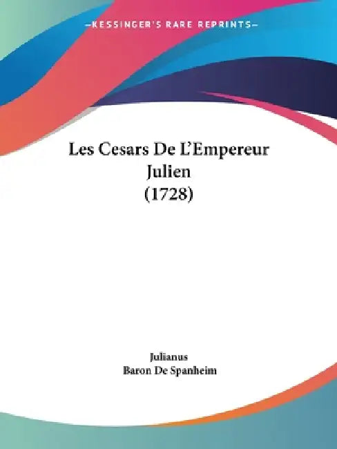 Les Cesars De L'Empereur Julien (1728) by Julianus, Baron De Spanheim