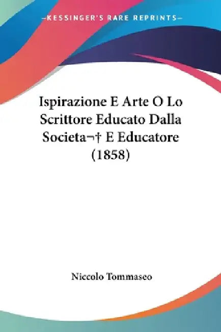 Ispirazione E Arte O Lo Scrittore Educato Dalla Societa E Educatore (1858) by Niccolo Tommaseo