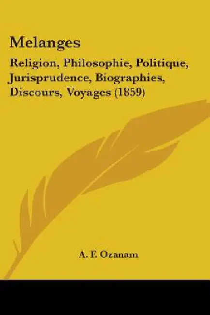 Melanges: Religion, Philosophie, Politique, Jurisprudence, Biographies, Discours, Voyages (1859) by A. F. Ozanam