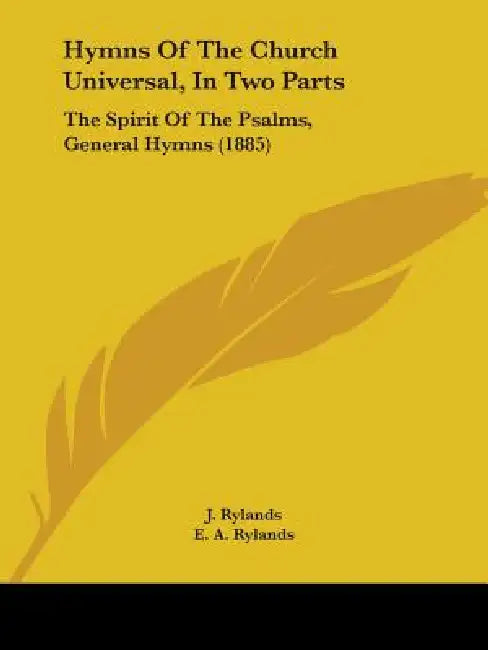 Hymns Of The Church Universal, In Two Parts: The Spirit Of The Psalms, General Hymns (1885) by J. Rylands, E. A. Rylands