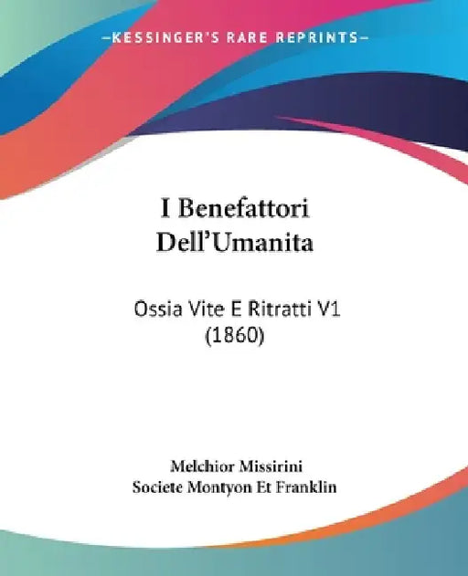 I Benefattori Dell'Umanita: Ossia Vite E Ritratti V1 (1860) by Melchior Missirini, Societe Montyon Et Franklin