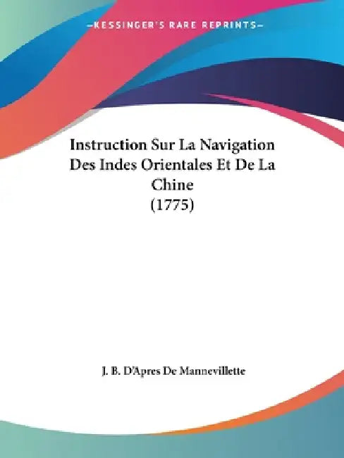 Instruction Sur La Navigation Des Indes Orientales Et De La Chine (1775) by J. B. D'Apres De Mannevillette