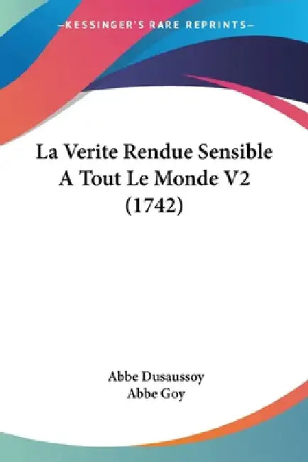 La Verite Rendue Sensible A Tout Le Monde V2 (1742) by Abbe Dusaussoy, Abbe Goy