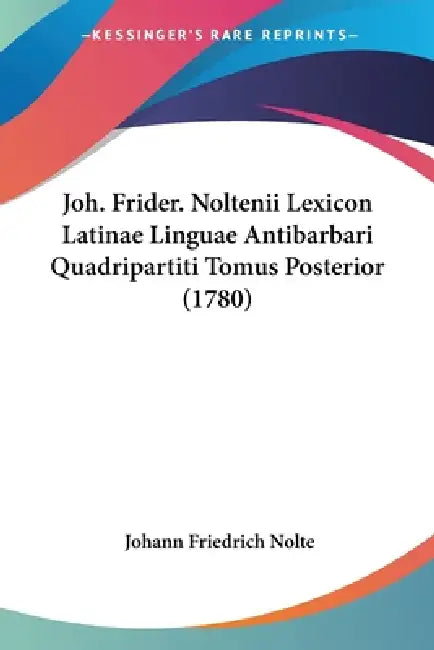 Joh. Frider. Noltenii Lexicon Latinae Linguae Antibarbari Quadripartiti Tomus Posterior (1780) by Johann Friedrich Nolte