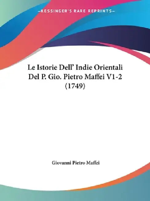 Le Istorie Dell' Indie Orientali Del P. Gio. Pietro Maffei V1-2 (1749) by Giovanni Pietro Maffei
