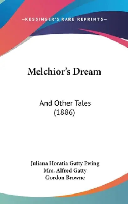Melchior's Dream: And Other Tales (1886) by Juliana Horatia Gatty Ewing, Alfred Gatty, Gordon Browne