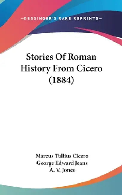 Stories Of Roman History From Cicero (1884) by Marcus Tullius Cicero, George Edward Jeans, A. V. Jones
