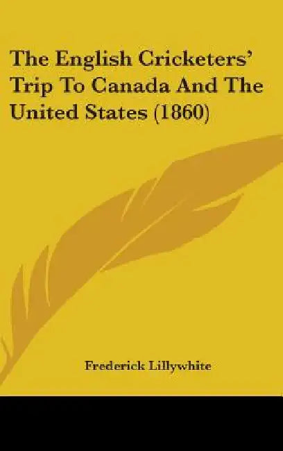 The English Cricketers' Trip To Canada And The United States (1860) by Frederick Lillywhite