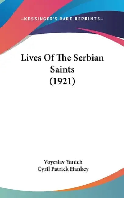 Lives Of The Serbian Saints (1921) by Voyeslav Yanich, Cyril Patrick Hankey