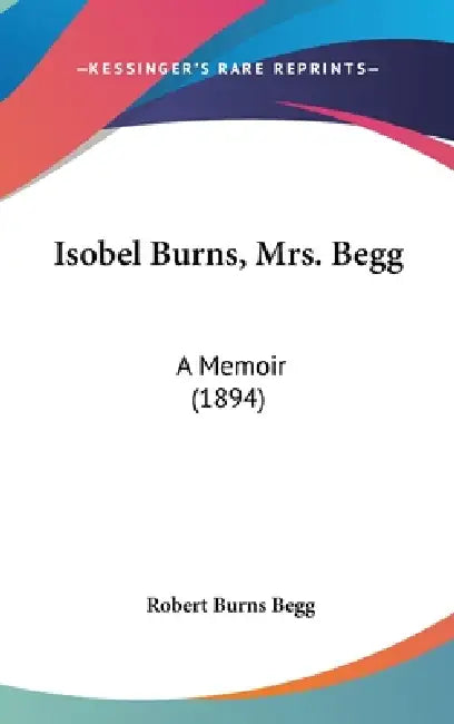 Isobel Burns, Mrs. Begg: A Memoir (1894) by Robert Burns Begg