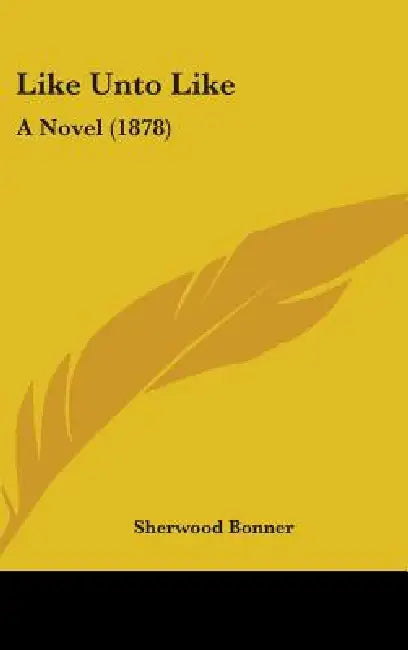 Like Unto Like: A Novel (1878) by Sherwood Bonner