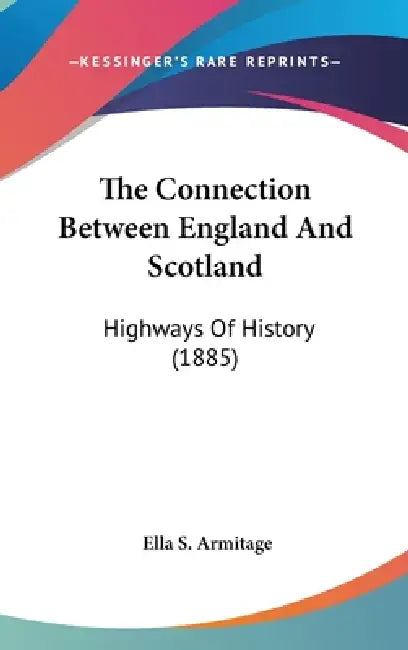 The Connection Between England And Scotland: Highways Of History (1885) by Ella S. Armitage