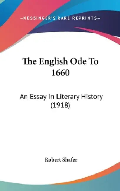 The English Ode To 1660: An Essay In Literary History (1918) by Robert Shafer