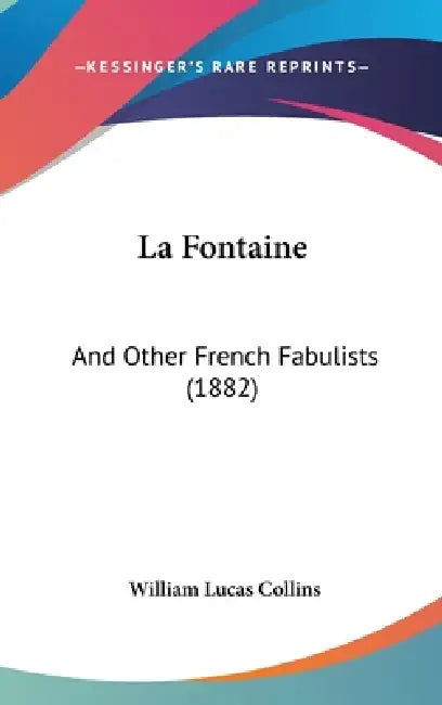 La Fontaine: And Other French Fabulists (1882) by William Lucas Collins