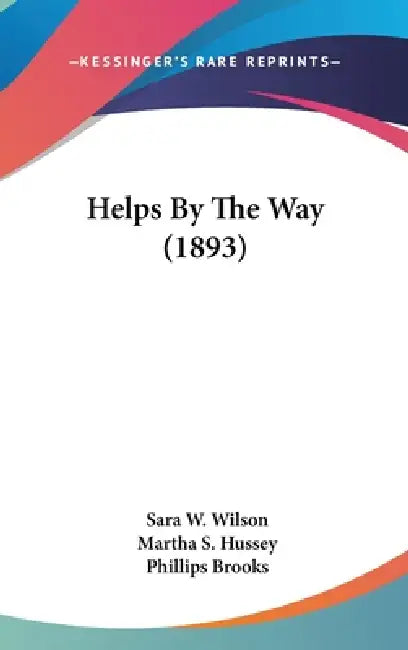 Helps By The Way (1893) by Sara W. Wilson, Martha S. Hussey, Phillips Brooks