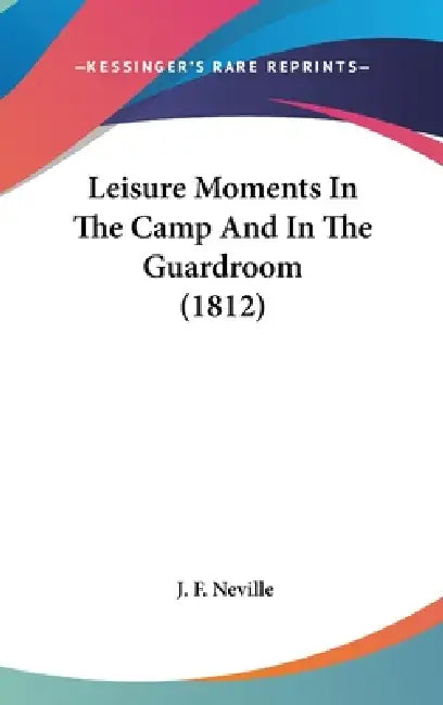 Leisure Moments In The Camp And In The Guardroom (1812) by J. F. Neville