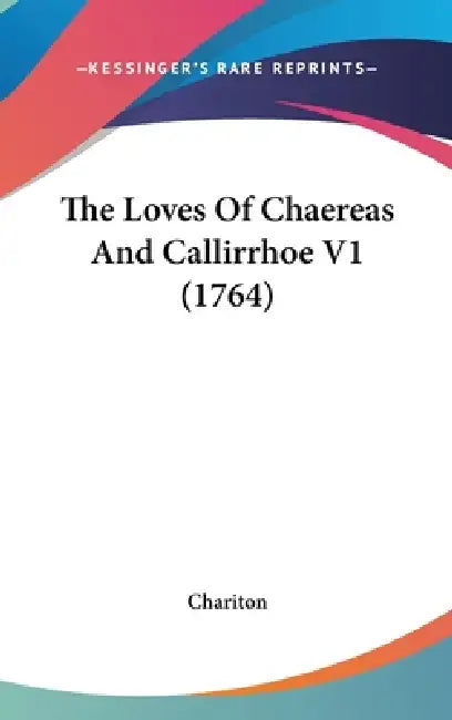 The Loves Of Chaereas And Callirrhoe V1 (1764) by Chariton