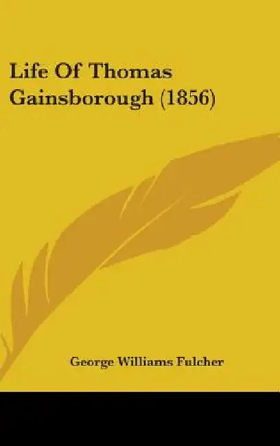 Life Of Thomas Gainsborough (1856) by George Williams Fulcher