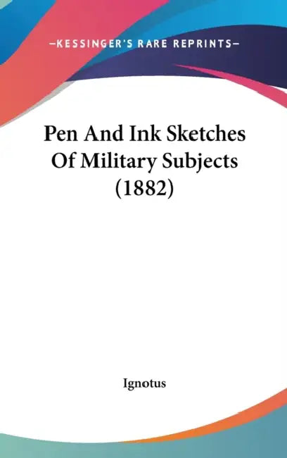 Pen And Ink Sketches Of Military Subjects (1882) by Ignotus