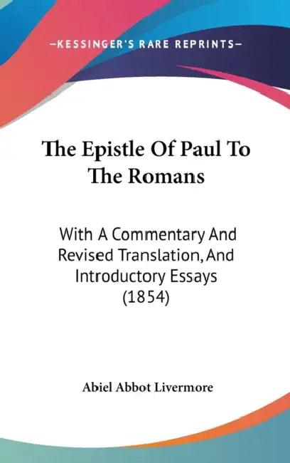 The Epistle Of Paul To The Romans: With A Commentary And Revised Translation, And Introductory Essays (1854) by Abiel Abbot Livermore