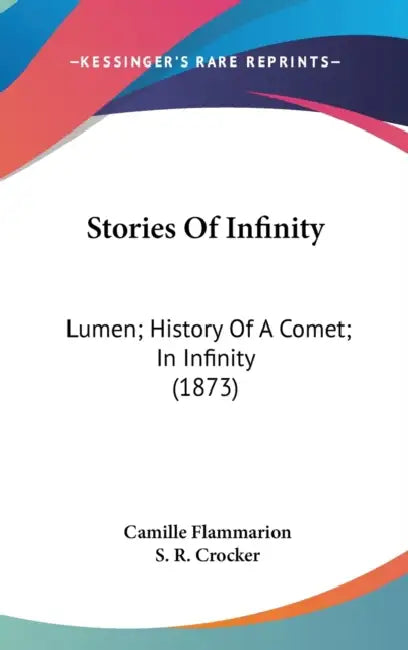 Stories Of Infinity: Lumen; History Of A Comet; In Infinity (1873) by Camille Flammarion, S. R. Crocker