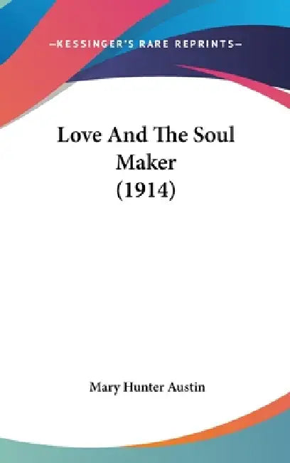 Love And The Soul Maker (1914) by Mary Hunter Austin