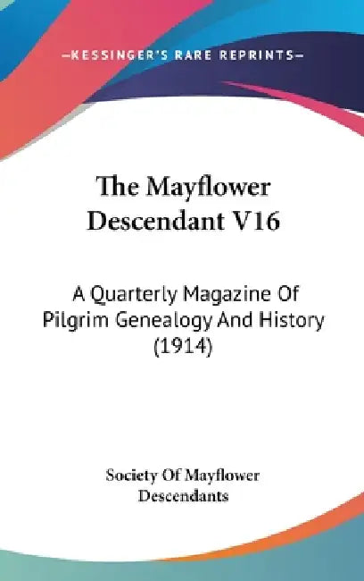 The Mayflower Descendant V16: A Quarterly Magazine Of Pilgrim Genealogy And History (1914) by Society of Mayflower Descendants