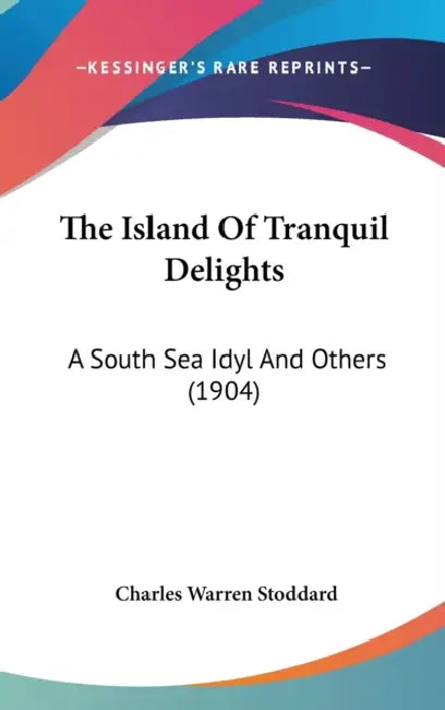 The Island Of Tranquil Delights: A South Sea Idyl And Others (1904) by Charles Warren Stoddard