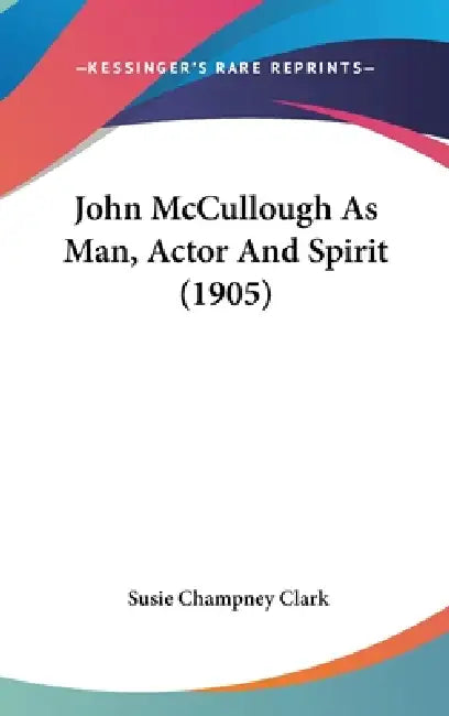 John McCullough As Man, Actor And Spirit (1905) by Susie Champney Clark