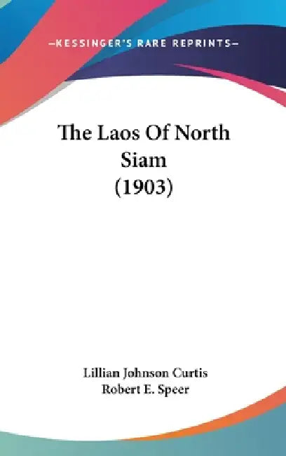 The Laos Of North Siam (1903) by Lillian Johnson Curtis, Robert E. Speer