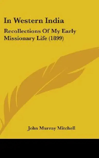 In Western India: Recollections Of My Early Missionary Life (1899) by John Murray Mitchell