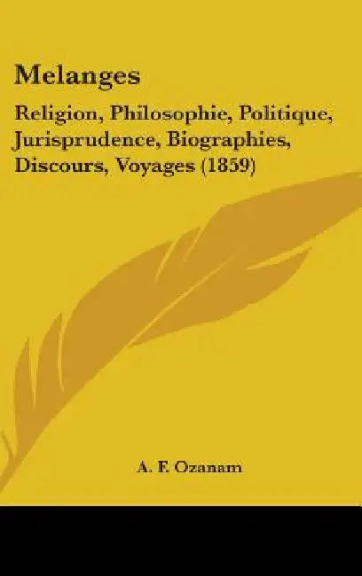 Melanges: Religion, Philosophie, Politique, Jurisprudence, Biographies, Discours, Voyages (1859) by A. F. Ozanam