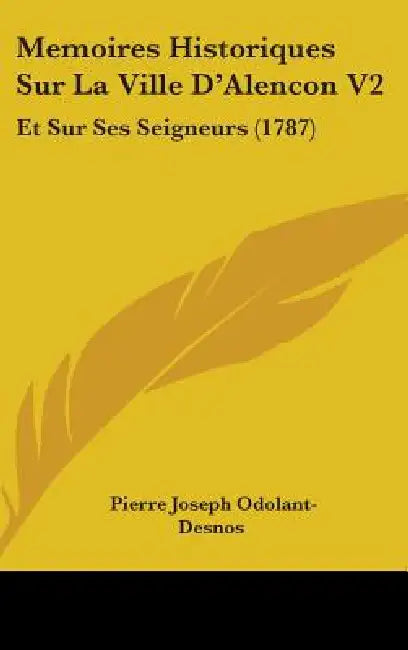 Memoires Historiques Sur La Ville D'Alencon V2: Et Sur Ses Seigneurs (1787) by Pierre Joseph Odolant-Desnos