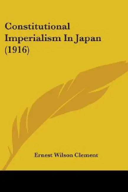 Constitutional Imperialism In Japan (1916) by Ernest Wilson Clement