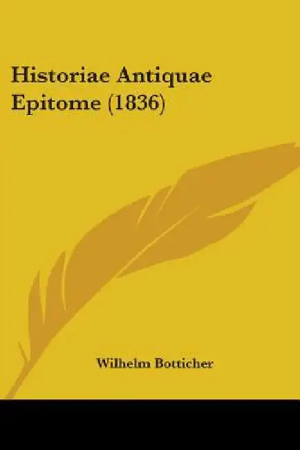 Historiae Antiquae Epitome (1836) by Wilhelm Botticher