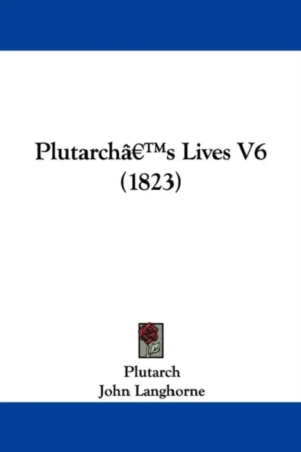 Plutarch's Lives V6 (1823) by Plutarch, John Langhorne, William Langhorne