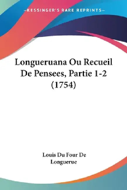 Longueruana Ou Recueil De Pensees, Partie 1-2 (1754) by Louis Du Four De Longuerue