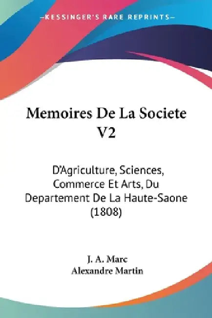 Memoires De La Societe V2: D'Agriculture, Sciences, Commerce Et Arts, Du Departement De La Haute-Saone (1808) by J. A. Marc, Alexandre Martin