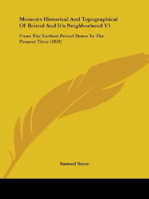 Memoirs Historical And Topographical Of Bristol And It's Neighborhood V1: From The Earliest Period Down To The Present Time (1821) by Samuel Seyer