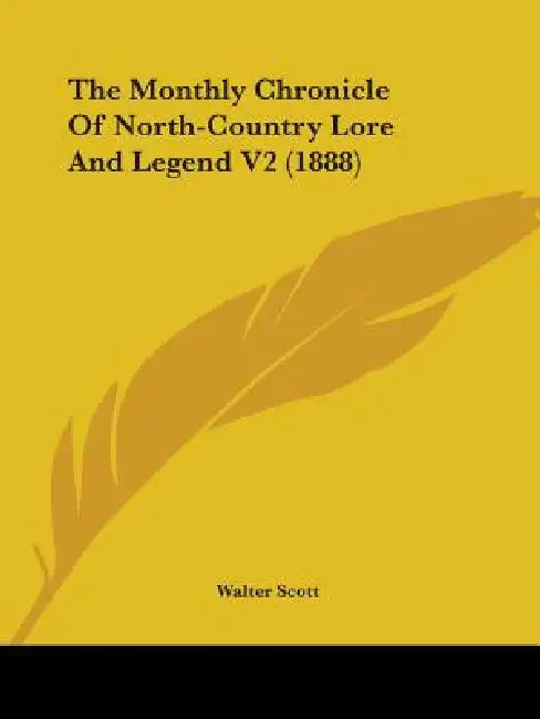 The Monthly Chronicle Of North-Country Lore And Legend V2 (1888) by Walter Scott