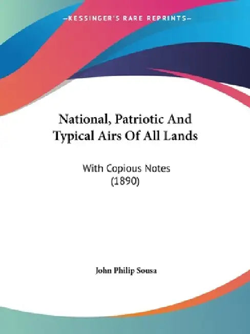 National, Patriotic And Typical Airs Of All Lands: With Copious Notes (1890) by John Philip Sousa