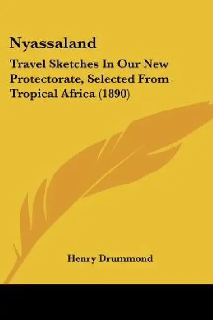 Nyassaland: Travel Sketches In Our New Protectorate, Selected From Tropical Africa (1890) by Henry Drummond