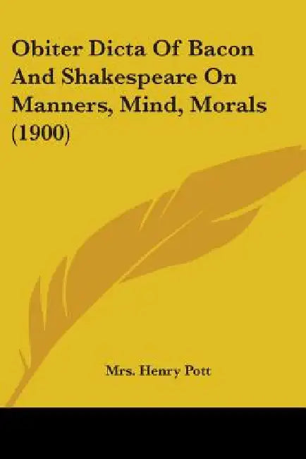 Obiter Dicta Of Bacon And Shakespeare On Manners, Mind, Morals (1900) by Henry Pott