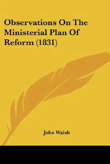 Observations On The Ministerial Plan Of Reform (1831) by John Walsh
