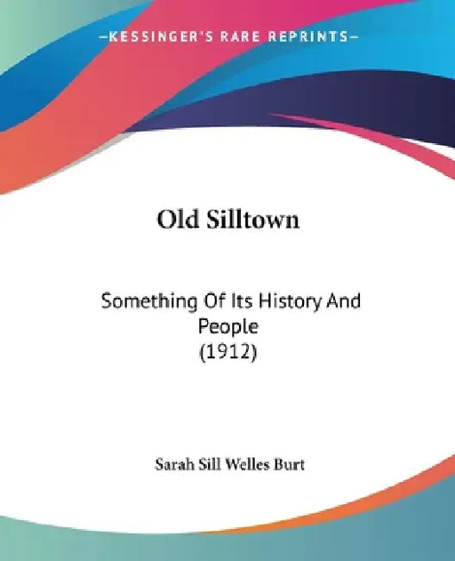 Old Silltown: Something Of Its History And People (1912) by Sarah Sill Welles Burt